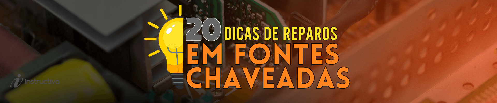20 Dicas Técnicas de Reparo de Fontes Chaveadas