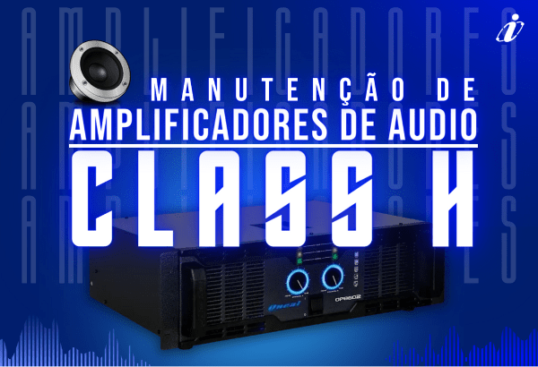 Manutenção de Amplificadores de Áudio Class H